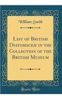 List of British Diatomaceæ in the Collection of the British Museum (Classic Reprint)