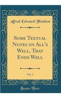 Some Textual Notes on All's Well, That Ends Well, Vol. 1 (Classic Reprint)