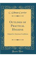 Outlines of Practical Hygiene: Adapted to American Conditions (Classic Reprint)