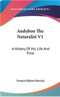 Audubon The Naturalist V1: A History Of His Life And Time