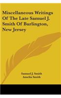 Miscellaneous Writings Of The Late Samuel J. Smith Of Burlington, New Jersey