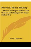 Practical Paper-Making: A Manual For Paper-Makers And Owners And Managers Of Paper Mills (1894)(English)