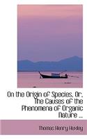On the Origin of Species, Or, the Causes of the Phenomena of Organic Nature ...: (Bibliobazaar Reproduction Series)