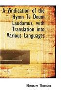 A Vindication of the Hymn Te Deum Laudamus, with Translation Into Various Languages