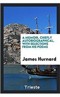 Memoir, Chiefly Autobiographical, with Selections from His Poems