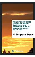 The Law of Blockade: Its History, Present Condition, and Probable Future: Its History, Present ...