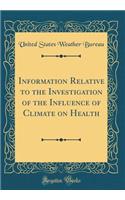 Information Relative to the Investigation of the Influence of Climate on Health (Classic Reprint)
