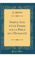 Simple Avis d'Une Femme Sur La Bible de l'HumanitÃ© (Classic Reprint)