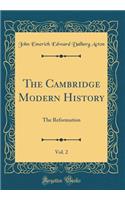 The Cambridge Modern History, Vol. 2: The Reformation (Classic Reprint): The Reformation (Classic Reprint)