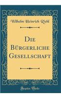 Die Bürgerliche Gesellschaft (Classic Reprint)