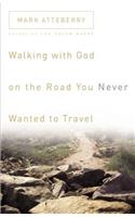 Walking with God on the Road You Never Wanted to Travel