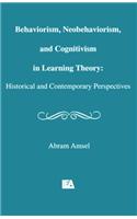 Behaviorism, Neobehaviorism, and Cognitivism in Learning Theory: Historical and Contemporary Perspectives: Historical and Contemporary Perspectives