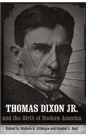 Thomas Dixon Jr. and the Birth of Modern America