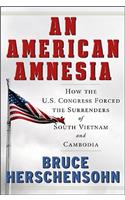 An American Amnesia: How the Us Congress Forced the Surrenders of South Vietnam and Cambodia