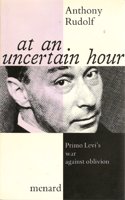 At an Uncertain Hour: Primo Levi's War Against Oblivion