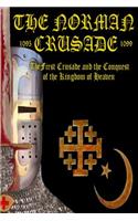 Norman Crusade The First Crusade and the Conquest of the Kingdom of Heaven