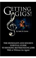 Getting Gigs! the Musician's and Singer's Survival Guide to Booking Better Paying Jobs