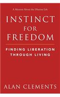 Instinct for Freedom - Finding Liberation Through Living: A World Dharma Guide to Freedom, Authenticity and Mindfully Reclaiming the Totality of Everyday Life