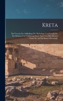 Kreta: Ein Versuch zur Aufhellung Der Mythologie und Geschichte, der Religion und Verfassung dieser Insel, von den ältesten Zeiten bis auf die Römer-Herrsc