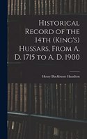 Historical Record of the 14th (King's) Hussars, From A. D. 1715 to A. D. 1900