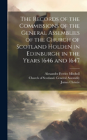 Records of the Commissions of the General Assemblies of the Church of Scotland Holden in Edinburgh in the Years 1646 and 1647