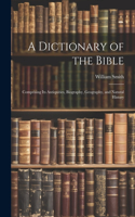 Dictionary of the Bible: Comprising Its Antiquities, Biography, Geography, and Natural History