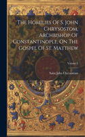 Homilies Of S. John Chrysostom, Archbishop Of Constantinople, On The Gospel Of St. Matthew; Volume 3