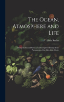 Ocean, Atmosphere and Life; Being the Second Series of a Descriptive History of the Phenomena of the Life of the Globe