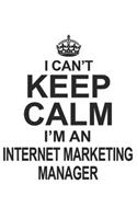 I Can't Keep Calm I'm Internet Marketing Manager