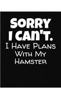 Sorry I Can't I Have Plans With My Hamster