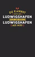 Du Kannst Mich Aus Ludwigshafen Holen Aber Niemals Ludwigshafen Aus Mir!