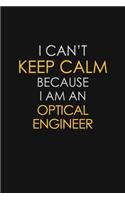 I Can't Keep Calm Because I Am An Optical Engineer