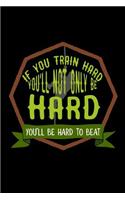 If you train hard, you'll not only be hard. You'll be hard to beat: Notebook Journal Diary 110 Lined pages