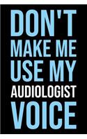 Don't Make Me Use My Audiologist Voice: Blank Lined Novelty Office Humor Themed Notebook to Write In: Versatile Wide Ruled Interior: Modern Lettering