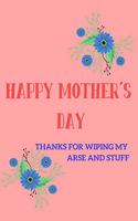 Happy Mother's Day, Thanks for Wiping My Arse and Stuff