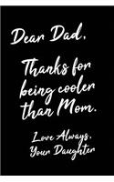 Dear Dad, Thanks For Being Cooler Than Mom. Love Always, Your Daughter