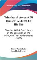 Trimsharp's Account of Himself, a Sketch of His Life