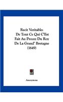 Recit Veritable: De Tout Ce Qui C'Est Fait Au Procez Du Roy De La Grand' Bretagne (1649)