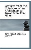 Leaflets from the Notebook of an Archaeological Traveler in Asia Minor