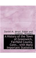 A History of the Town of Greenwich, Fairfield County, Conn., with Many Important Statistics