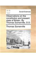 Observations on the Constitution and Present State of Britain. by Thomas Somerville, D.D.