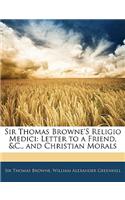 Sir Thomas Browne's Religio Medici: Letter to a Friend, &C., and Christian Morals