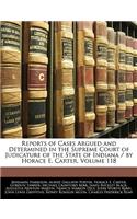 Reports of Cases Argued and Determined in the Supreme Court of Judicature of the State of Indiana / By Horace E. Carter, Volume 118