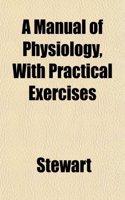 A Manual of Physiology, with Practical Exercises