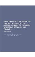 A History of Ireland from the Earliest Account to the Accomplishment of the Union with Great Britain in 1801 Volume 1