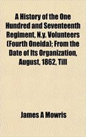 A History of the One Hundred and Seventeenth Regiment, N.Y. Volunteers (Fourth Oneida); From the Date of Its Organization, August, 1862, Till