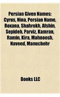 Persian Given Names: Cyrus, Nina, Persian Name, Roxana, Shahrokh, Afshin, Sepideh, Parviz, Kamran, Ramin, Kira, Mahnoosh, Naveed, Manuchehr