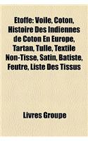 Etoffe: Voile, Coton, Histoire Des Indiennes de Coton En Europe, Tartan, Tulle, Textile Non-Tisse, Satin, Batiste, Feutre, Liste Des Tissus(French)