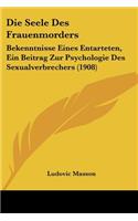 Seele Des Frauenmorders: Bekenntnisse Eines Entarteten, Ein Beitrag Zur Psychologie Des Sexualverbrechers (1908)