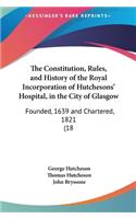 The Constitution, Rules, and History of the Royal Incorporation of Hutchesons' Hospital, in the City of Glasgow